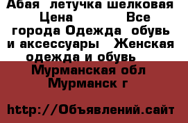 Абая  летучка шелковая › Цена ­ 2 800 - Все города Одежда, обувь и аксессуары » Женская одежда и обувь   . Мурманская обл.,Мурманск г.